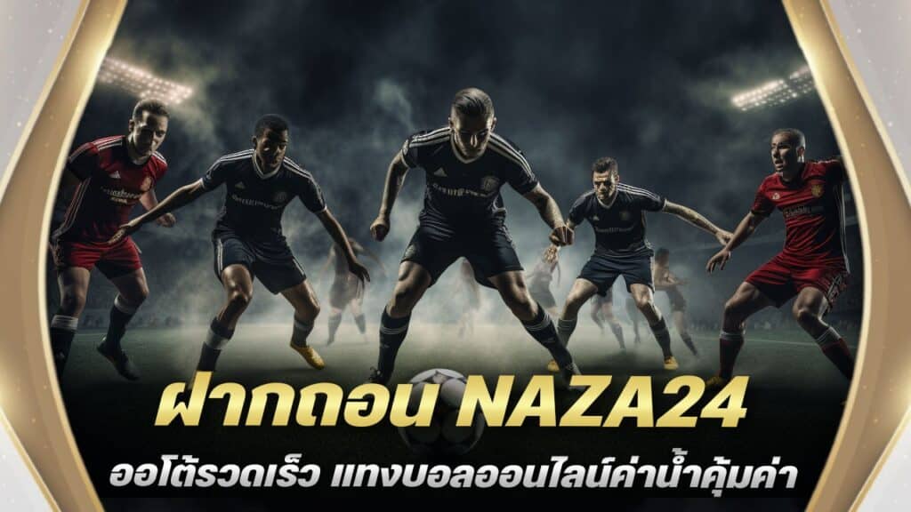 ฝากถอน NAZA24 ออโต้รวดเร็ว